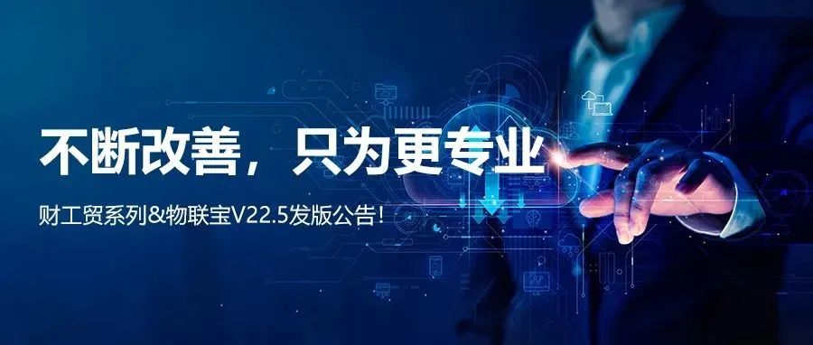 【管家婆】管家婆財(cái)/工貿(mào)系列V22.5發(fā)版公告丨不斷改善，只為更專業(yè)